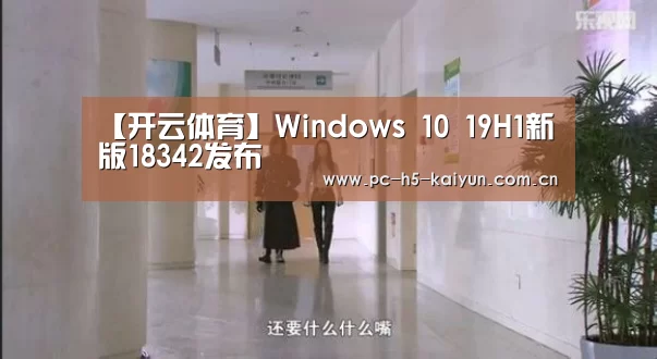 【开云体育】Windows 10 19H1新版18342发布(图3) 开云体育